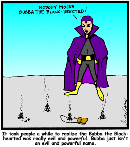 Bubba the Black-hearted will be taken seriously