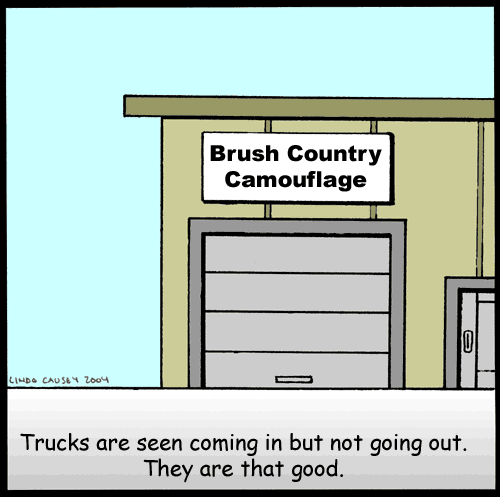 Trucks are seen going into Brush Country camoflage but never seen leaving. They are that good.