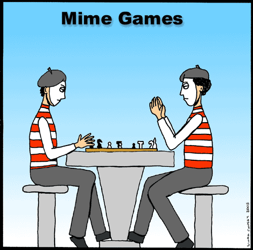 Mime games: mimes playing chess. Hey, at least you can't see it.