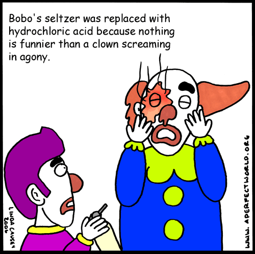 Nothing funnier than a clown screaming in agony