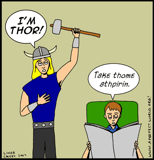 I'm Thor! Take thome athpirin.