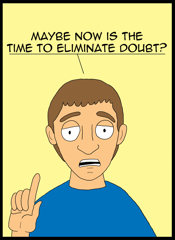 Eliminate doubt?