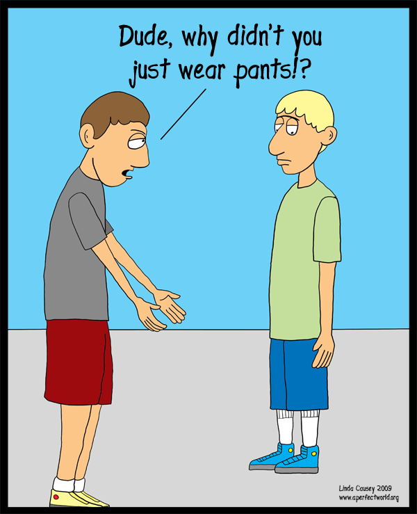 Why didn't you just wear pants instead of long shorts and socks?