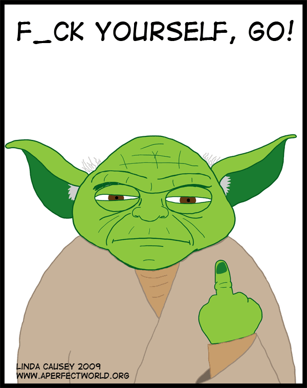 Yoda says, F_ck yourself, go!