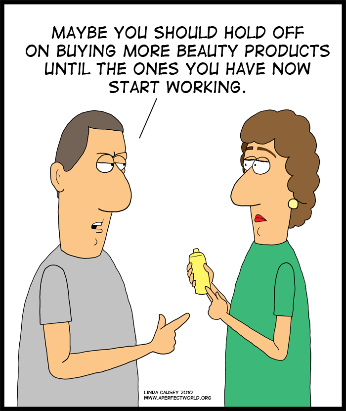 Before you buy another beauty product why don't you wait until the products you already have start to work.