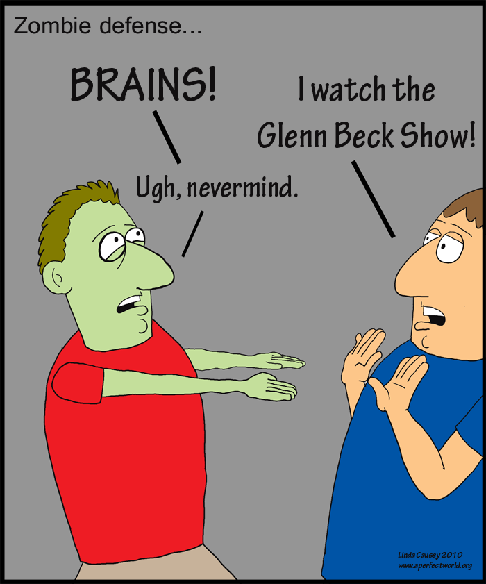 As a defense against Zombies eating your brains, say that you watch the Glenn Beck Show.