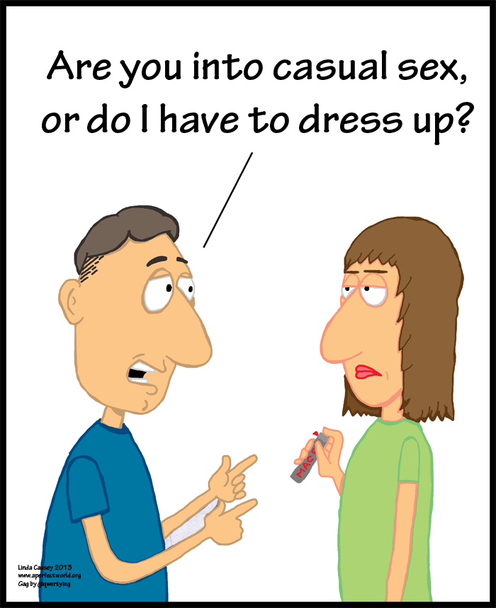 Are you into casual sex or do i have to dress up?
