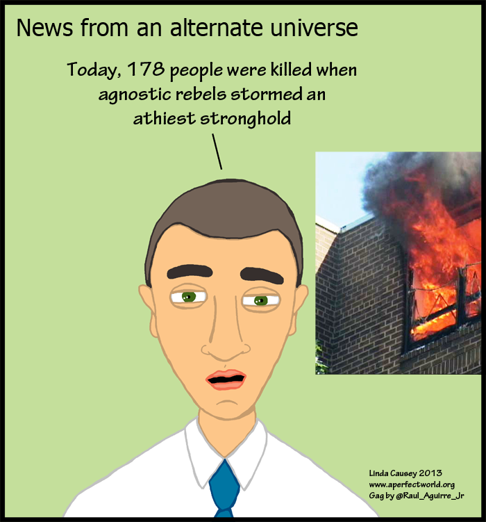 A newscast from a parallel universe. The point is that atheists and agnostics disagree but don't kill each other over it. Yes, I spelled atheist wrong. Maybe that will distract from the other point.