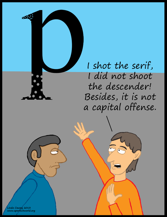 I shot the serif but I didn't shoot the descender. It was not a capital offense.