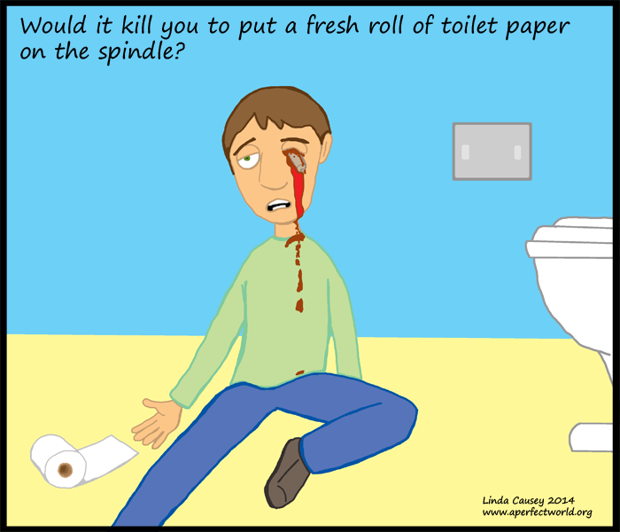 Would it kill you to put a fresh roll of toilet paper on the spindle?